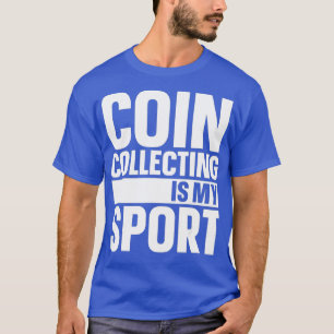 Coin Collecting Is My Sport Coin Collector Funny T-Shirt