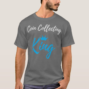 Coin Collecting King Funny Coin Collector Gift T-Shirt