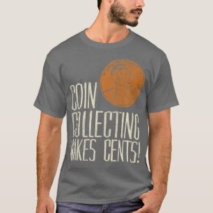 Coin collecting makes cents  Coin collecting T-Shirt