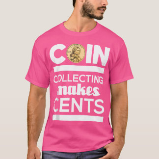 Coin Collecting Makes Cents Coin Collector Numisma T-Shirt