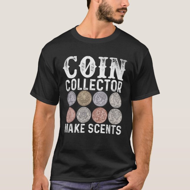 Coin Collecting Makes Cents Coin  Numismatist T-Shirt (Front)