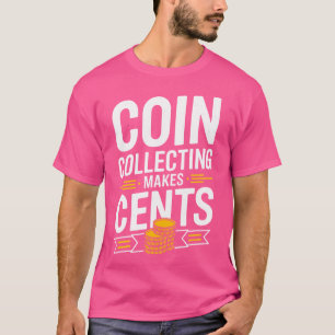 Coin Collecting Makes Cents Coins Numismatics Coin T-Shirt