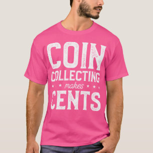 Coin Collecting Makes Cents Collector Numismatic T-Shirt