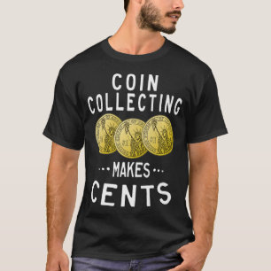 Coin Collecting Makes Cents Currency Collector T-Shirt