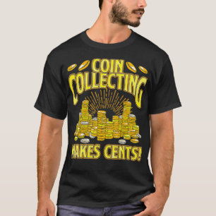 Coin Collecting Makes Cents Funny Coin T-Shirt