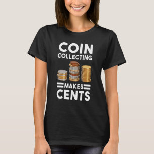 Coin Collecting Makes Cents Numismatics Coin Colle T-Shirt