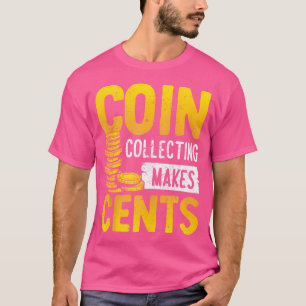 Coin Collecting Makes Cents Numismatics Coin Colle T-Shirt