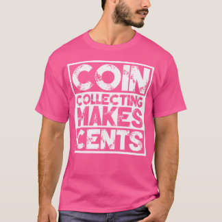 Coin Collecting Makes Cents Numismatics T-Shirt