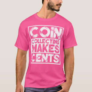Coin Collecting Makes Cents Numismatics T-Shirt