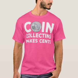Coin Collecting Makes Cents Numismatist Cents Coll T-Shirt