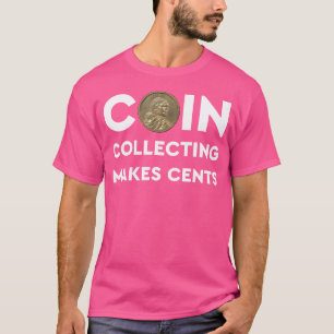 Coin Collecting Makes Cents s A Numismatics Dream T-Shirt