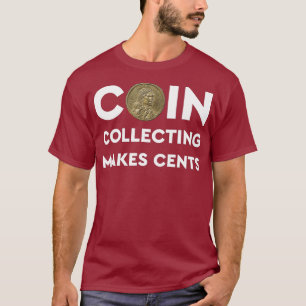 Coin Collecting Makes Cents T s A Numismatics T-Shirt