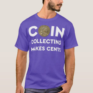 Coin Collecting Makes Cents T s  A Numismatics T-Shirt