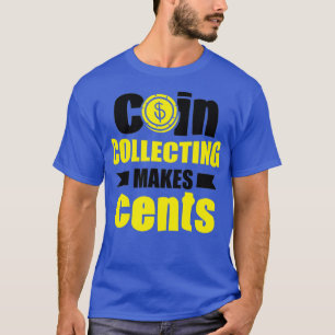 Coin Collecting Makes Cents T-Shirt