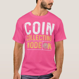 Coin Collecting Mode On Numismatics Numismatist T-Shirt