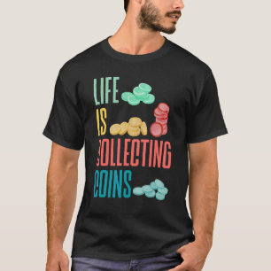 Coin Collecting Numismatist Numismatics Life Is Co T-Shirt