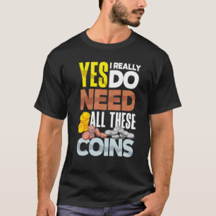 Coin Collecting Numismatist Numismatics Need All T T-Shirt