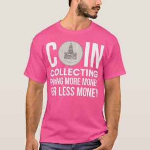 Coin Collecting Paying More Money For Less Money T-Shirt