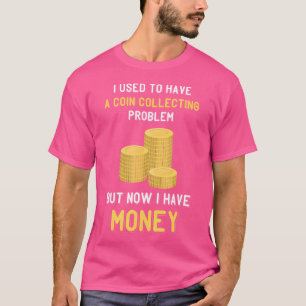 Coin Collecting Problem Money Coin Collector Numis T-Shirt