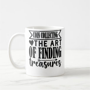 Coin Collecting The Art Of Finding Treasures Coin Coffee Mug