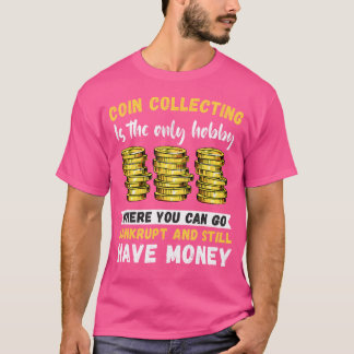 Coin Collecting The Only Hobby Numismatist Coin Co T-Shirt