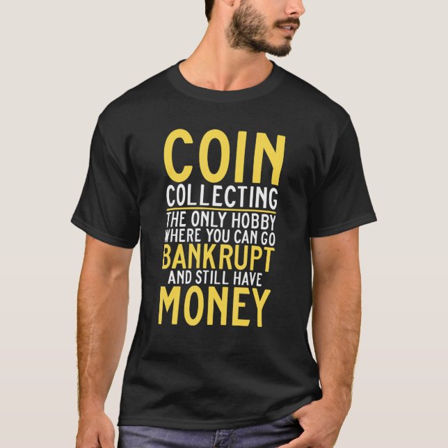 Coin Collecting The Only Hobby Where You Can Go Ba T-Shirt (Front)