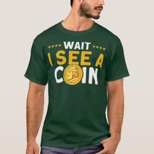 Coin Collecting Wait I See A Coin Coin Collector T-Shirt