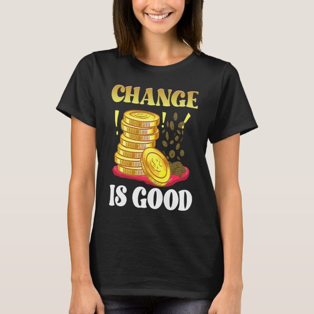 Coin Collector Change Is Good Dad Numismatist Numi T-Shirt (Front)