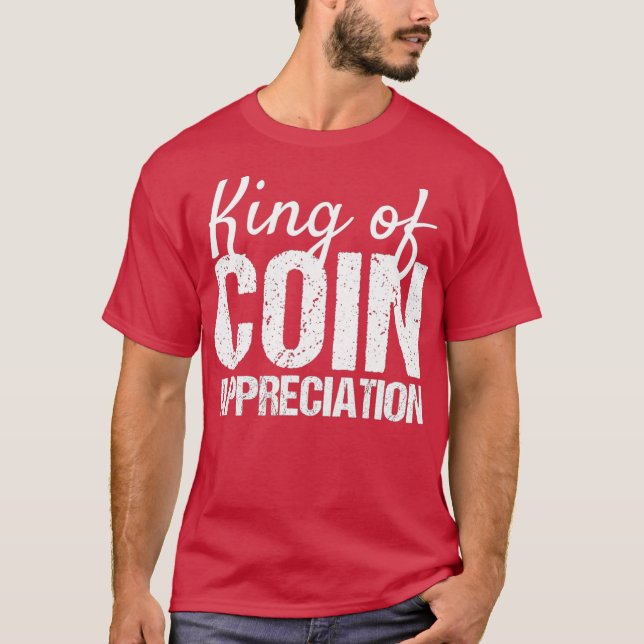 Coin Collector  King of Coin Appreciation T-Shirt (Front)