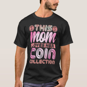 Coin Collector Mum  This Mum Loves Her Coin Collec T-Shirt