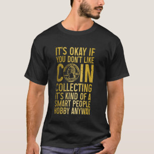 Coin Collector Numismatics Funny Numismatist T-Shirt