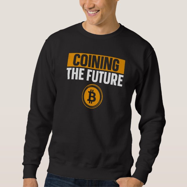 Coining The Future Bitcoin BTC Crypto Mens Saying Sweatshirt (Front)