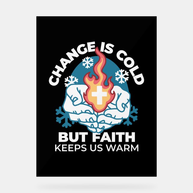 Cold Change, Faith's Fire - Motivational Christian Acrylic Sign (Front)