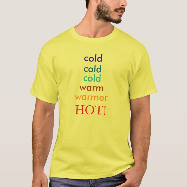 cold, cold, cold, warm, warmer, HOT! T shirt (Front)