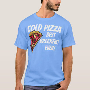 COLD PIZZA BEST BREAKFAST EVER T-Shirt