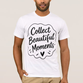 Collect Beautiful Moments Inspirational Quote T-s T-Shirt