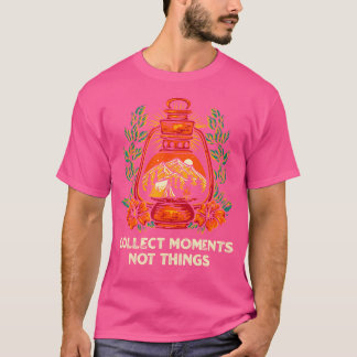 Collect Moments Not Things Camping Sayings Camper T-Shirt