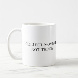 Collect moments not things coffee mug