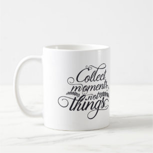 Collect Moments Not Things Coffee Mug –Inspiration
