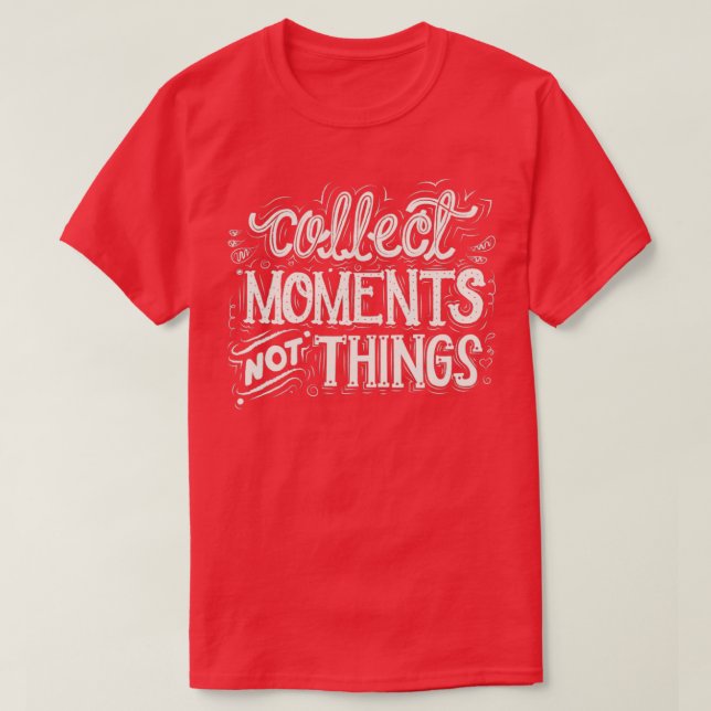 Collect Moments Not Things T-Shirt (Design Front)