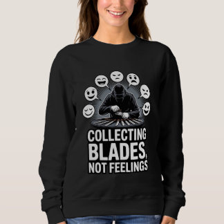 Collecting Blades Not Feelings Knife Hobbyist Desi Sweatshirt
