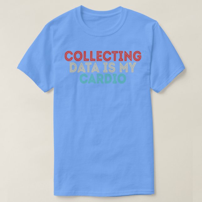 Collecting Data Is My dio T-Shirt (Design Front)
