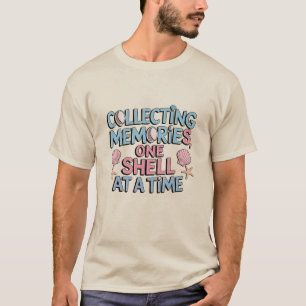 Collecting Memories, One Shell at a Time T-Shirt