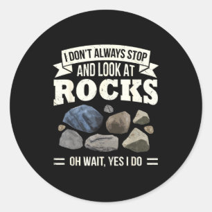 Collecting Rocks Look At Rocks Oh Wait Yes I Do Ge Classic Round Sticker