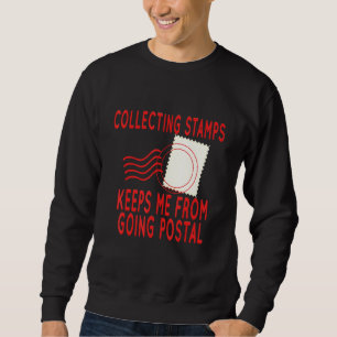 Collecting Stamps To Not Go Postal  Stamp Collecti Sweatshirt