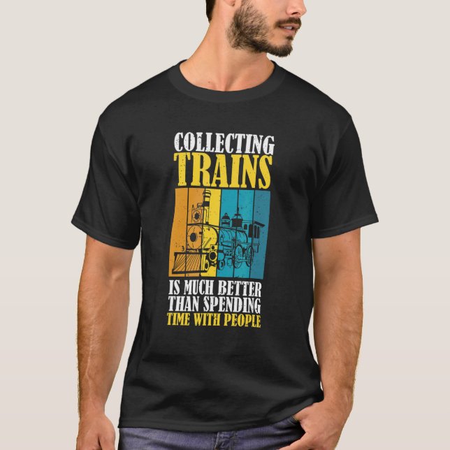 Collecting Trains Is Better Then Spending Time Wit T-Shirt (Front)
