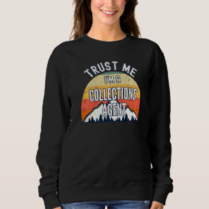 Collections Agent Trust Me Im A Collections Age Sweatshirt