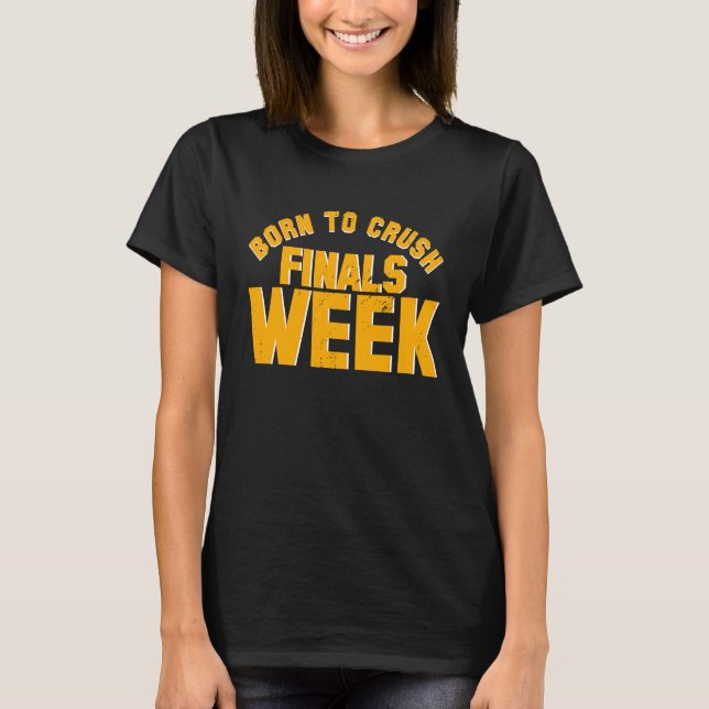 College Born To Crush Finals Week Finals Week T-Shirt (Front)