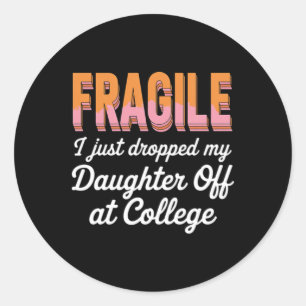 College Drop Off Fragile I Dropped My Daughter A Classic Round Sticker