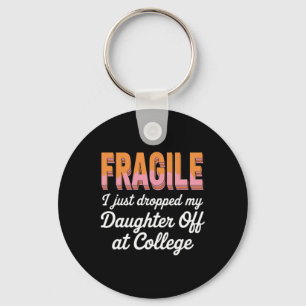College Drop Off Fragile I Dropped My Daughter A Key Ring